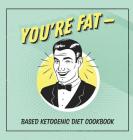 You're Fat Based Ketogenic Diet Cookbook: A Goodie For Those You Love By Jen Talbot Cover Image