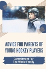 Advice For Parents Of Young Hockey Players: Commitment For The Whole Family: Path Of Being A Hockey Parent By Albertine Thomases Cover Image