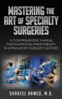 Mastering the Art of Specialty Surgeries: A Comprehensive Manual For Maximizing Profitability In Ambulatory Surgery Centers Cover Image