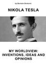 Nikola Tesla My Worldview: Inventions, Ideas, and Opinions Cover Image