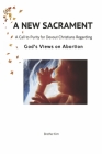 A NEW SACRAMENT: A call to purity for devout Christians regarding  God’s Views on Abortion¬¬ By K Boles Cover Image