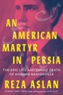 An American Martyr in Persia: The Epic Life and Tragic Death of Howard Baskerville By Reza Aslan Cover Image