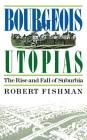 Bourgeois Utopias: The Rise And Fall Of Suburbia By Robert Fishman Cover Image