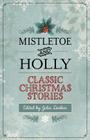 Mistletoe and Holly: Classic Christmas Stories By Julia Livshin (Editor) Cover Image