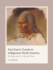 Paul Kane's Travels in Indigenous North America: Writings and Art, Life and Times Cover Image