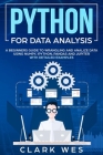 Python for Data Analysis: A Beginner's Guide to Wrangling and Analyzing Data Using Python By Clark Wes Cover Image