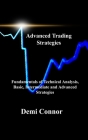 Advanced Trading Strategies: Fundamentals of Technical Analysis, Basic, Intermediate and Advanced Strategies By Demi Connor Cover Image