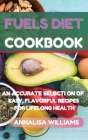 Fuels Diet Cookbook: An Accurate Selection of Easy, Flavorful Recipes for Lifelong Health By Annalisa Williams Cover Image