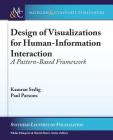 Design of Visualizations for Human-Information Interaction: A Pattern-Based Framework (Synthesis Lectures on Visualization) By Kamran Sedig, Paul Parsons Cover Image