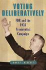 Voting Deliberatively: FDR and the 1936 Presidential Campaign (Rhetoric and Democratic Deliberation #12) By Mary E. Stuckey Cover Image
