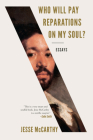 Who Will Pay Reparations on My Soul?: Essays By Jesse McCarthy Cover Image