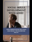 Social Skills Development with ADHD: How to Improve Social Skills with ADHD (Bonus - For Children and Adults) Cover Image