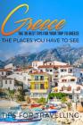 Greece: Greece Travel Guide: The 30 Best Tips For Your Trip To Greece - The Places You Have To See By Traveling the World Cover Image