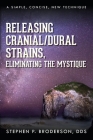 Releasing Cranial/Dural Strains, Eliminating the Mystique: A Simple, Concise, New Technique By Stephen P. Broderson Cover Image