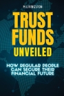 Trust Funds Unveiled: How Regular People Can Secure Their Financial Future By M. Livingston Cover Image