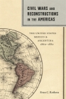 Civil Wars and Reconstructions in the Americas: The United States, Mexico, and Argentina, 1860-1880 (Conflicting Worlds: New Dimensions of the American Civil War) By Evan C. Rothera Cover Image