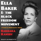 Ella Baker and the Black Freedom Movement: A Radical Democratic Vision (Gender & American Culture) By Barbara Ransby, Lisa Reneé Pitts (Read by) Cover Image