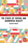 The Ethics of Virtual and Augmented Reality: Building Worlds (Routledge Research in Applied Ethics) Cover Image