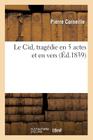 Le Cid, Tragédie En 5 Actes Et En Vers (Éd.1839) (Arts) By Pierre Corneille Cover Image