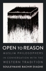 Open to Reason: Muslim Philosophers in Conversation with the Western Tradition  Cover Image