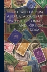 Illustrated Album And Catalogue Of British, Colonial, And Foreign Postage Stamps Cover Image