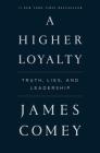 A Higher Loyalty: Truth, Lies, and Leadership By James Comey Cover Image