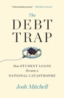 The Debt Trap: How Student Loans Became a National Catastrophe By Josh Mitchell Cover Image