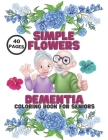 Dementia Simple Flowers Coloring Book For Seniors: Stress Relief, Helping For Patient Of Dementia, Alzheimer's, Parkinson's, 40 Pages Relaxation By Mario Trojan Cover Image