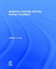 Adaptive Learning and the Human Condition By Jeffrey C. Levy Cover Image