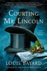 Courting Mr. Lincoln: A Novel By Louis Bayard Cover Image