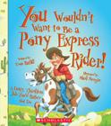 You Wouldn't Want to Be a Pony Express Rider! (You Wouldn't Want to…: American History) Cover Image