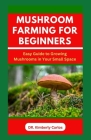 Mushroom Farming for Beginners: Growing Medicinal Mushroom in Your Small Home Space By Kimberly Carlos Cover Image