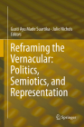 Reframing the Vernacular: Politics, Semiotics, and Representation By Gusti Ayu Made Suartika (Editor), Julie Nichols (Editor) Cover Image