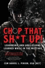 Chop that Sh*t Up!: Leadership and Life Lessons Learned While in the Military By Csm Daniel L. Pinion Cover Image