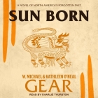 Sun Born: A Novel of North America's Forgotten Past By Kathleen O'Neal Gear, W. Michael Gear, Charlie Thurston (Read by) Cover Image