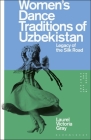 Women's Dance Traditions of Uzbekistan: Legacy of the Silk Road By Laurel Victoria Gray, Thomas F. Defrantz (Editor), Emily Wilcox (Editor) Cover Image