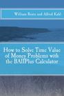 How to Solve Time Value of Money Problems with the BAIIPlus Calculator By Alfred L. Kahl, William F. Rentz Cover Image