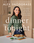 Dinner Tonight: 100 Simple, Healthy Recipes for Every Night of the Week (A Defined Dish Book) By Alex Snodgrass Cover Image