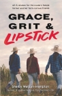 Grace, Grit & Lipstick: Wit & Wisdom for the Modern Female Farmer & her Farm-Curious Friends Cover Image