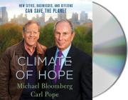 Climate of Hope: How Cities, Businesses, and Citizens Can Save the Planet By Michael Bloomberg, Michael Bloomberg (Read by), Carl Pope, Carl Pope (Read by), Charles Pellett (Read by) Cover Image