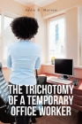 The Trichotomy of a Temporary Office Worker By Addie R. Marrow Cover Image