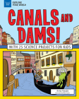 Canals and Dams!: With 25 Science Projects for Kids (Explore Your World) Cover Image