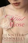 The Wild Rose By Jennifer Donnelly Cover Image