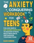 The Anxiety Conquering Workbook for Teens: Fun and Simple DBT-Based Exercises to Master Stress, Build Resilience, and Manage Your Emotions Cover Image