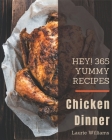 Hey! 365 Yummy Chicken Dinner Recipes: A Yummy Chicken Dinner Cookbook You Will Love By Laurie Williams Cover Image