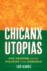 Chicanx Utopias: Pop Culture and the Politics of the Possible Cover Image