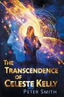 The Transcendence of Celeste Kelly By Peter Smith Cover Image