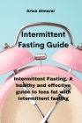 Intermittent Fasting Guide: Intermittent Fasting. A healthy and effective guide to loss fat with intermittent fasting Cover Image