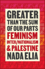 Greater than the Sum of Our Parts: Feminism, Inter/Nationalism, and Palestine By Nada Elia Cover Image
