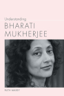 Understanding Bharati Mukherjee (Understanding Contemporary American Literature) By Ruth Maxey Cover Image